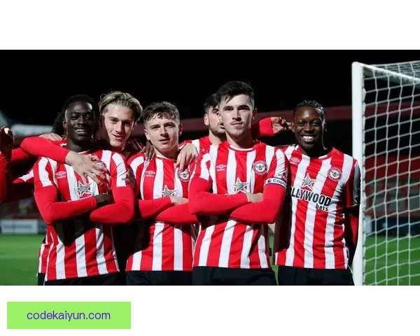 英超布伦特福德传奇持续提升 球队竞争力备受关注